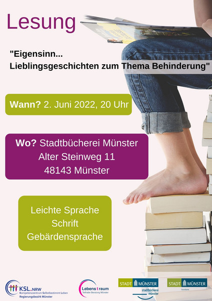 Foto eines von einer Person, die mit Beinen auf einem Bücherstapel sitzt und ein Buch liest. Es steht geschrieben: Lesung "Eigensinn... Lieblingsgeschichten zum Thema Behinderung" Wann? 2. Juni 2022, 20 Uhr Wo? Stadtbücherei Münster, Alter Steinweg 11, 48143 Münster, Leichte Sprache, Schrift, Gebärdensprache. Logos des KSL Münster, Lebenstraum Teilhabeberatung Münster, Stadtbücherei Münster, Sozialamt der Stadt Münster